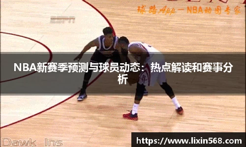 NBA新赛季预测与球员动态：热点解读和赛事分析